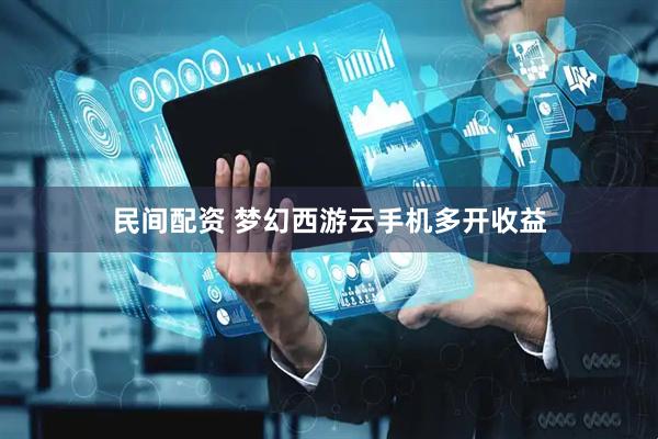 民间配资 梦幻西游云手机多开收益